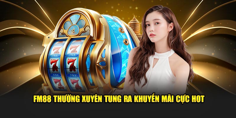 FM88 thường xuyên tung ra khuyến mãi cực hot