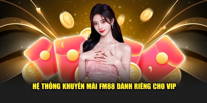 Hệ thống khuyến mãi FM88 dành riêng cho VIP