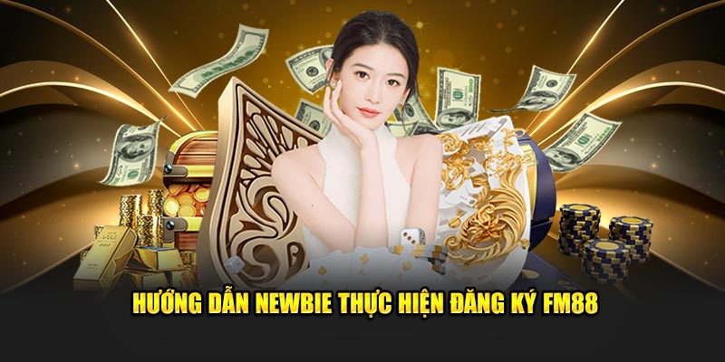 Hướng dẫn newbie thực hiện đăng ký FM88