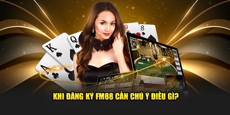 Khi đăng ký FM88 cần chú ý điều gì?