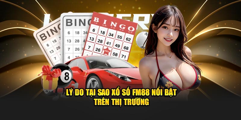 Lý do tại sao xổ số FM88 nổi bật trên thị trường