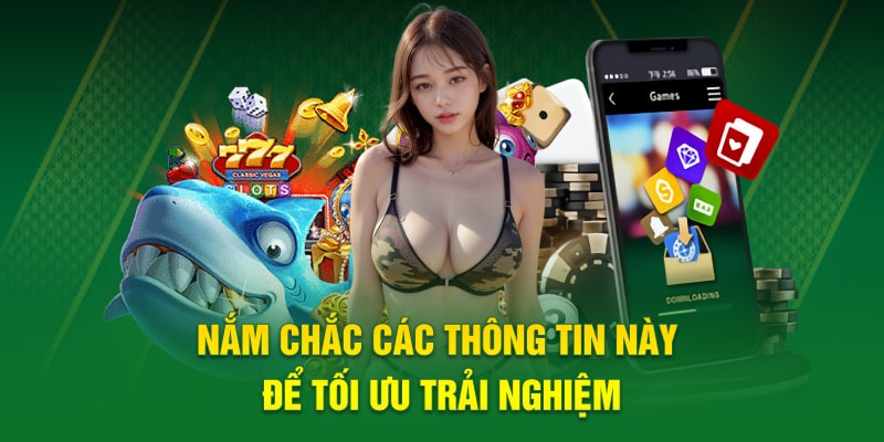 Nắm chắc các thông tin này để tối ưu trải nghiệm