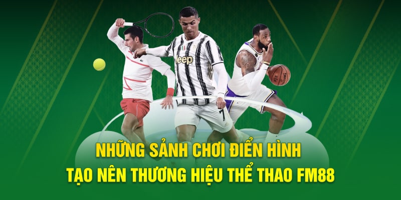 Những sảnh chơi điển hình tạo nên thương hiệu thể thao FM88