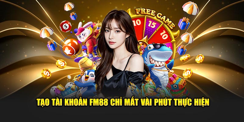 Tạo tài khoản FM88 chỉ mất vài phút thực hiện