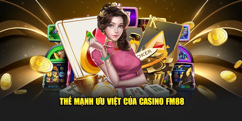 Thế mạnh ưu việt của Casino FM88