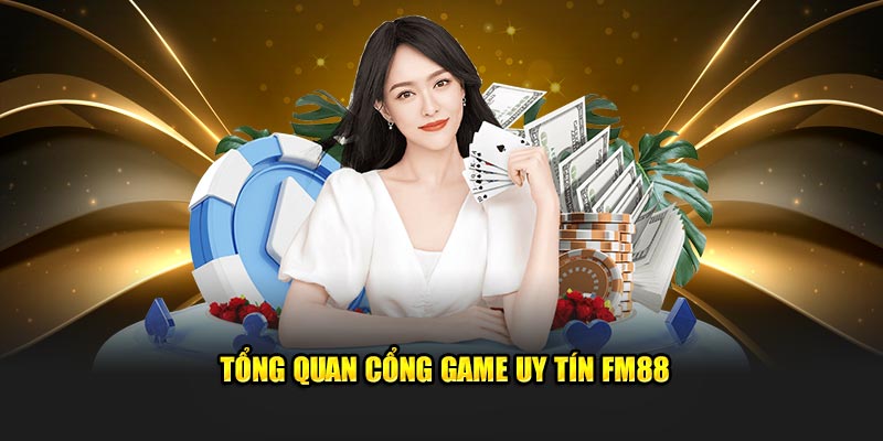 Tổng quan cổng game uy tín FM88